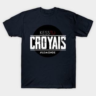 Kess tu croyais? T-Shirt